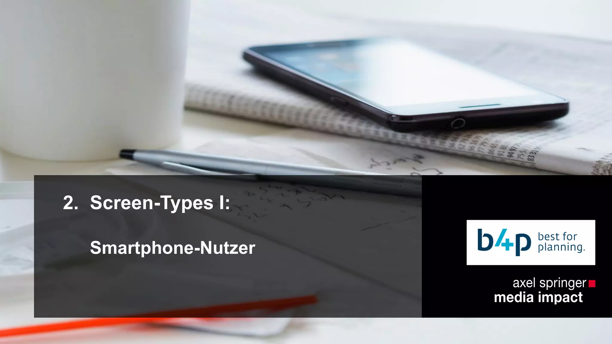 2. Screen-Types I: 
Smartphone-Nutzer 
 