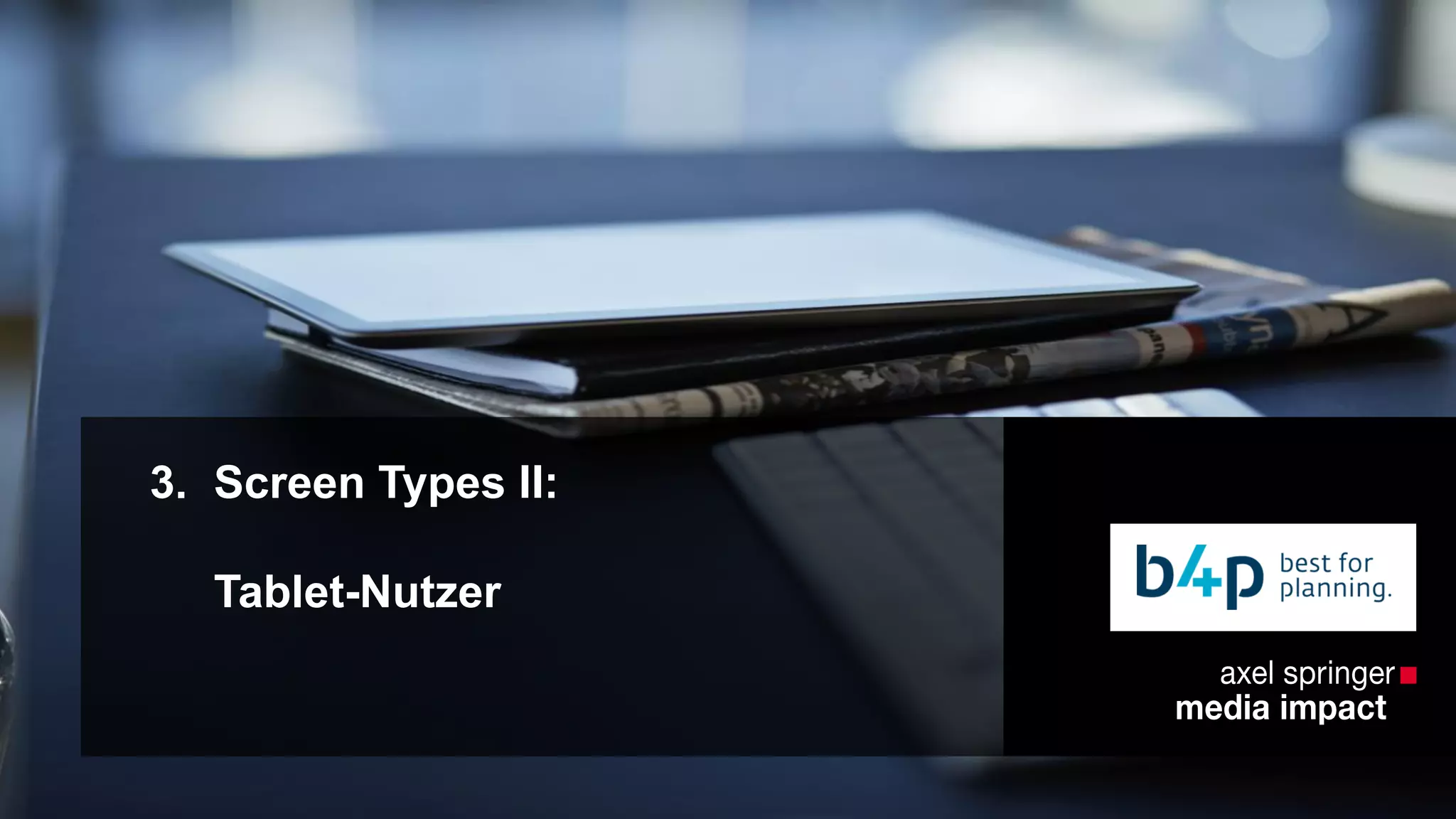 3. Screen Types II: 
Tablet-Nutzer 
 