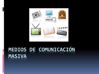 MEDIOS DE COMUNICACIÓN 
MASIVA 
 