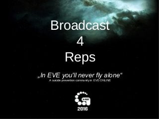 Broadcast
4
Reps
„In EVE you'll never fly alone“
A suicide prevention community in EVE ONLINE
 