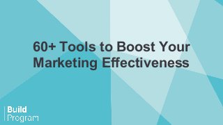 60+ Tools to Boost Your
Marketing Effectiveness
 