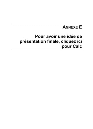 ANNEXE E
Pour avoir une idée de
présentation finale, cliquez ici
pour Calc
 