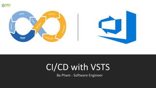 CI/CD with VSTS
Ba Pham - Software Engineer
 