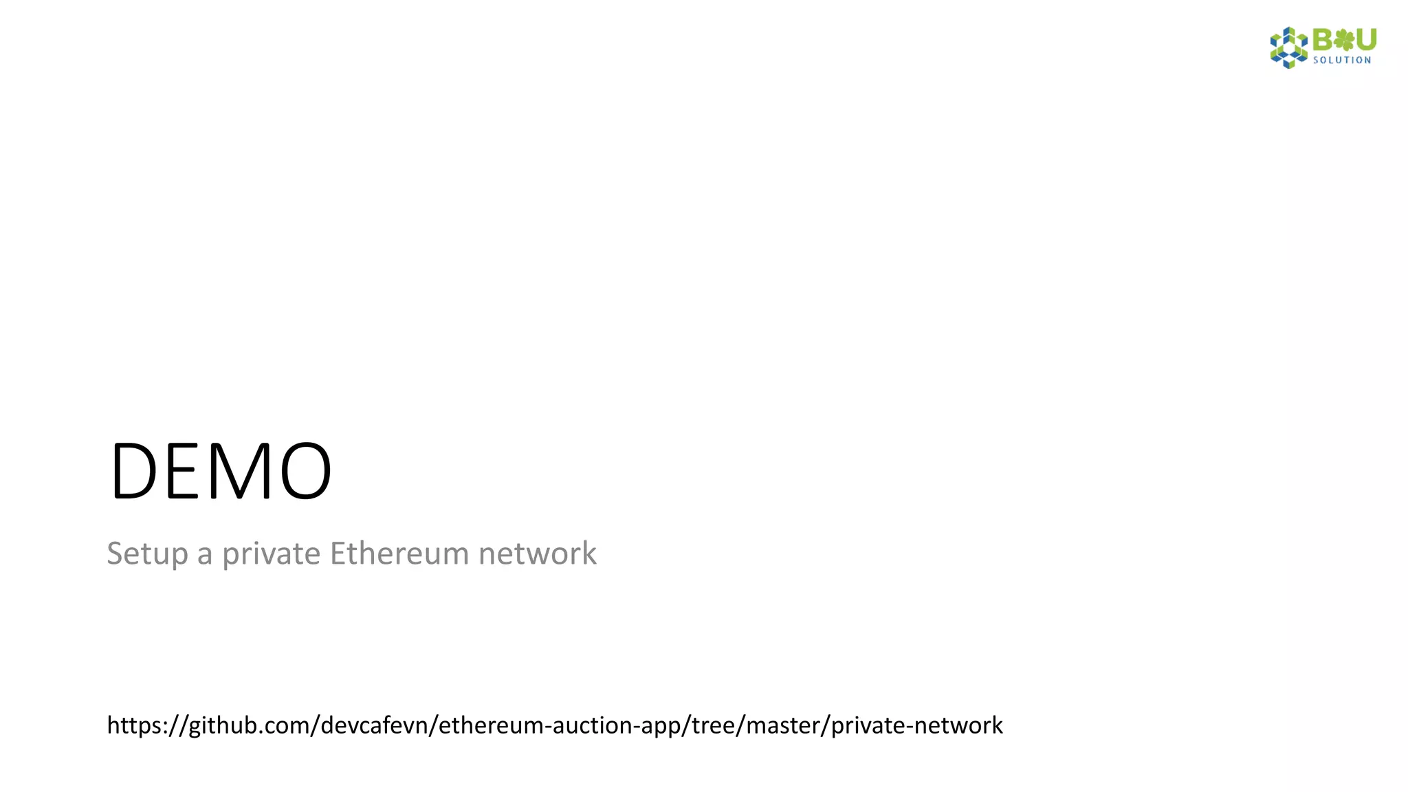 DEMO
Setup a private Ethereum network
https://github.com/devcafevn/ethereum-auction-app/tree/master/private-network
 