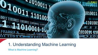 1. Understanding Machine Learning
What is Machine Learning?
 