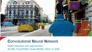Convolutional Neural Network
Object detection and segmentation
R-CNN, Fast-RCNN, Faster-RCNN, Yolov1-3, SSD
https://goo.gl...