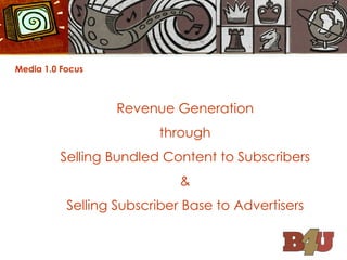 Media 1.0 Focus Revenue Generation through Selling Bundled Content to Subscribers & Selling Subscriber Base to Advertisers 
