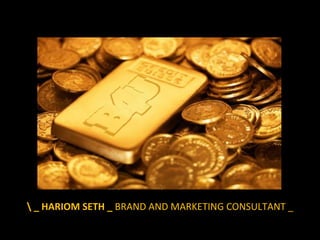 \ _ HARIOM SETH _  BRAND AND MARKETING CONSULTANT _ 