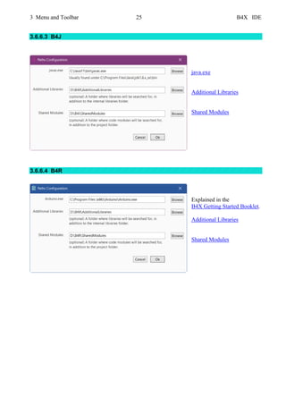 3 Menu and Toolbar 25 B4X IDE
3.6.6.3 B4J
java.exe
Additional Libraries
Shared Modules
3.6.6.4 B4R
Explained in the
B4X Getting Started Booklet.
Additional Libraries
Shared Modules
 
