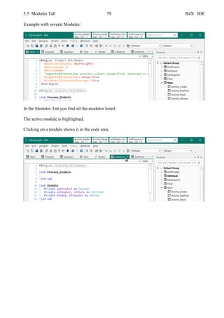 5.5 Modules Tab 79 B4X IDE
Example with several Modules:
In the Modules Tab you find all the modules listed.
The active module is highlighted.
Clicking on a module shows it in the code area.
 