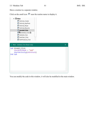 5.5 Modules Tab 81 B4X IDE
Show a routine in a separate window.
Click on the small icon near the routine name to display it.
You can modify the code in this window, it will also be modified in the main window.
 