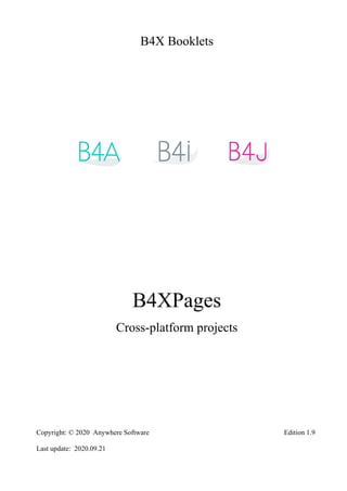 B4X Booklets
B4XPages
Cross-platform projects
Copyright: © 2020 Anywhere Software Edition 1.9
Last update: 2020.09.21
 
