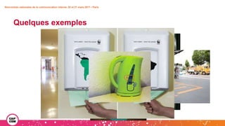 Quelques exemples
Rencontres nationales de la communication interne• 20 et 21 mars 2017 • Paris
 