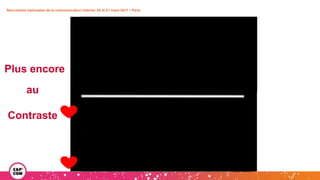 Plus encore
Rencontres nationales de la communication interne• 20 et 21 mars 2017 • Paris
au
Contraste
 