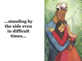 ...standing by 
the side even 
in difficult 
times... 
 