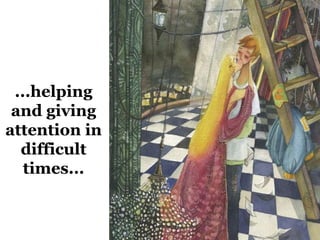 ...helping 
and giving 
attention in 
difficult 
times... 
 