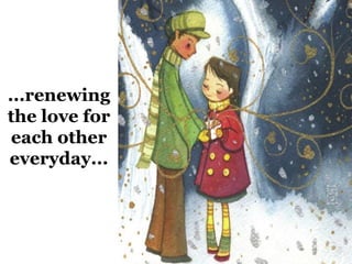 ...renewing 
the love for 
each other 
everyday... 
 
