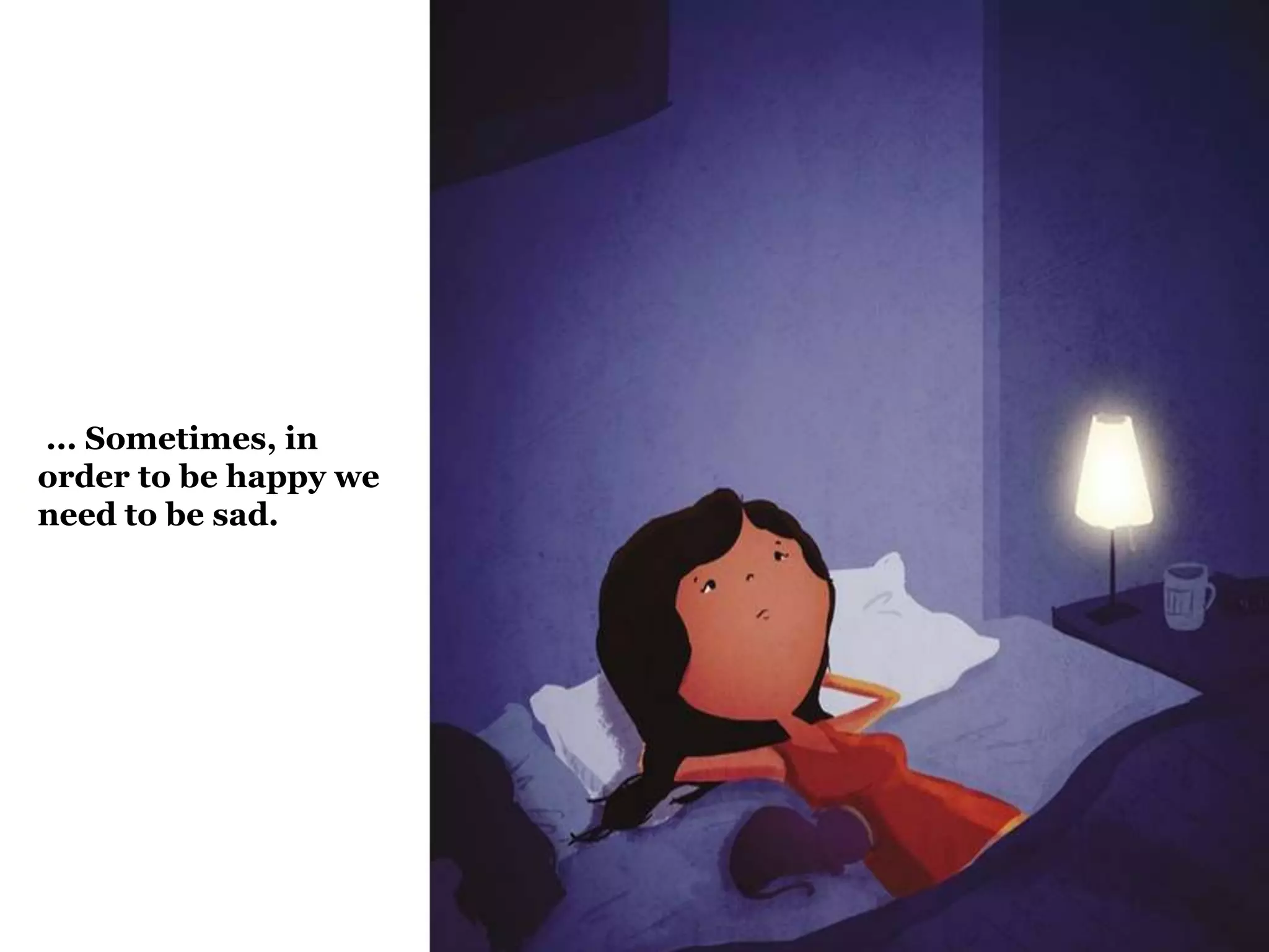 ... Sometimes, in
order to be happy we
need to be sad.