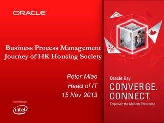 Business Process Management
Journey of HK Housing Society
Peter Miao
Head of IT
15 Nov 2013

 