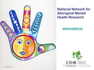 National Network for
                  Aboriginal Mental
                  Health Research


                     www.namhr.ca




Christine Sioui
 