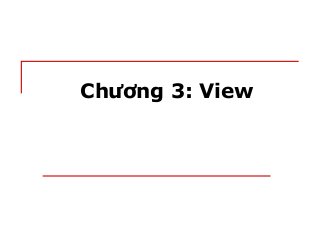 CHƯƠNG VI:
Chương 3: View
 