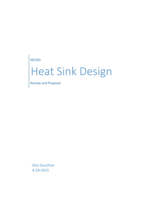 Alec Gauthier
4-20-2015
ME320
Heat Sink Design
Review and Proposal
 
