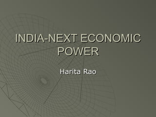 INDIA-NEXT ECONOMICINDIA-NEXT ECONOMIC
POWERPOWER
Harita RaoHarita Rao
 
