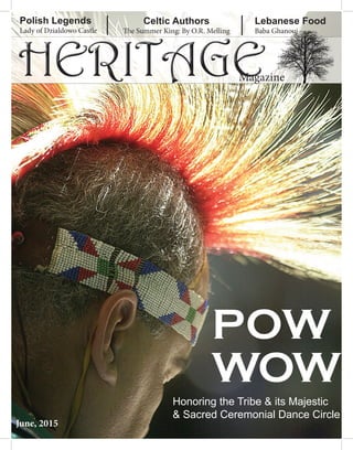 Magazine
June, 2015
POW
WOW
Honoring the Tribe & its Majestic
& Sacred Ceremonial Dance Circle
Celtic Authors
The Summer King: By O.R. Melling
Polish Legends
Lady of Dzialdowo Castle
Lebanese Food
Baba Ghanouj
MagazineMagazineMagazine
Baba Ghanouj
 