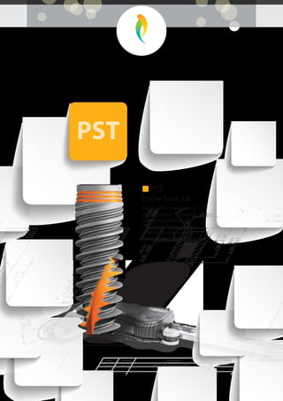 PST
Based on PSI’s characteristics
and advantages, this implant
is at the top of the dental
implant world today in terms
of aesthetics, due to its
coronal portion design.
■ PST
Precise Spiral Top
 