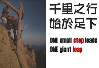 千里之行
始於足下
ONE small step leads
ONE giant leap
 