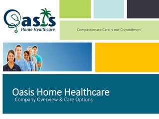 Oasis Home Healthcare
Company Overview & Care Options
Compassionate Care is our Commitment
 