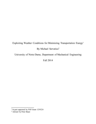 Exploiting Weather Conditions for Minimizing Transportation Energy1
By Michael Servatius2
University of Notre Dame, Department of Mechanical Engineering
Fall 2014
1 In part supported by NSF Grant 1239224
2 Advised by Peter Bauer
 