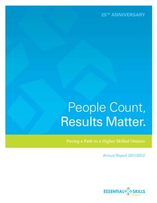 Annual Report 2011/2012
People Count,
Results Matter.
Paving a Path to a Higher Skilled Ontario
 
