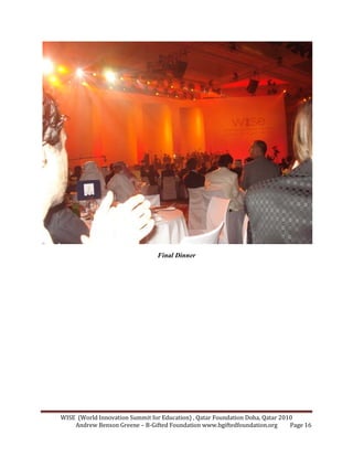 WISE (World Innovation Summit for Education) , Qatar Foundation Doha, Qatar 2010
Andrew Benson Greene – B-Gifted Foundation www.bgiftedfoundation.org Page 16
Final Dinner
 