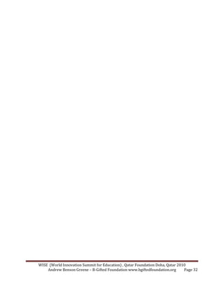 WISE (World Innovation Summit for Education) , Qatar Foundation Doha, Qatar 2010
Andrew Benson Greene – B-Gifted Foundation www.bgiftedfoundation.org Page 32
 