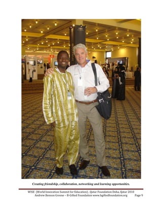 WISE (World Innovation Summit for Education) , Qatar Foundation Doha, Qatar 2010
Andrew Benson Greene – B-Gifted Foundation www.bgiftedfoundation.org Page 9
Creating friendship, collaboration, networking and learning opportunities.
 