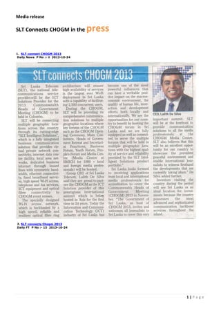 Media release
1 | P a g e
SLT Connects CHOGM in the press
1. SLT connect CHOGM 2013
Daily News P No :- ii 2013-10-24
2. SLT connects Chogm 2013
Daily FT P No :- 15 2013-10-24
 