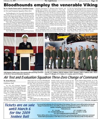 The LighthouseFebruary 26, 2009 lighthouse@navy.mil Page 15
By Lt. Charles Fatora and Lt. Jonathan Lyman
Air Test and Evaluation Squadron Three-Zero
The Bloodhounds of Air Test and Evaluation Squadron
Three-Zero (VX-30) have recently been selected to contin-
ue the S-3B Viking aircraft legacy. VX-30 will utilize the
Viking for Pt. Mugu Range Complex Clearance and par-
ticipation in Naval Sea Systems Command and Naval Air
Weapons Center - Weapons Division special projects.
The S-3B Viking was designed by Lockheed to replace
the Grumman S-2 Tracker. The S-3 became operational on
Feb. 20, 1974 with the Shamrocks of VS-41. Since its incep-
tion, the Viking mission has transformed from Anti-Subma-
rine Warfare, Anti-surface Warfare , Electronic Intelligence
and ultimately air-wing tanking support.
The S-3B Viking has had an illustrated 25-year history
including participation in Operation Iraqi Freedom, and
earning naval aviation’s only distinction as “Navy One.”
The Bloodhounds of VX-30 are proud to continue this his-
tory. Twelve aviators from VX-30 were chosen to undergo
the ﬁrst phases of training at Naval Air Station Jacksonville,
FL. The Sea Control Weapons School facilitated the three-
week intensive training syllabus that included classroom
instruction, computer-based training, and multiple simula-
tor events. Throughout the course of instruction, the crews
were given ten Operational Flight Trainers simulating the
front seat of the aircraft. In addition, all crews received ten
Weapons Systems Trainers to further their knowledge of the
radar and weapons systems.
The Bloodhounds were graciously supported by the
VS-22 Checkmates based in at NAS Jacksonville. The
Checkmates held their decommissioning ceremony on Jan.
29. The Sea Control Wing held their decommissioning the
following day. The Bloodhounds have received two aircraft
to date with a third due to arrive from NASA by the end of
the month. Eventually, the squadron will have a permanent
complement of three aircraft to support the Sea Test Range.
The current conﬁguration of the Vikings are outﬁtted with
Forward Looking Infrared Vision, Low Altitude Navigation
Targeting Infrared for Night and Aerial Refueling Stores.
Aviators that have completed the ﬁrst phases of training
were VX-30 Commanding Ofﬁcer CDR Stephen Tedford,
Chief Test Pilot CDR John “Frenchy” Rousseau, Executive
Ofﬁcer CDR Stefan “X-Man” Xaudaro, CDR Mike Callah-
an, LCDR Matt “Torch” Ansley, Marine MAJ J.P. Witherell,
LCDR Brein “Nash” Croteau, LT Chris “Updog” Debons,
LT Todd “Wedge” Morgan, LT Charles “Blue” Fatora, LT
Elliott “Boom” Porter, and LT Jon “Buster” Lyman.
By Jeana Diacono
Lighthouse Staff
Air Test and Evaluation Squadron
Three-Zero (VX-30) held a Change of Com-
mand on Friday, Feb. 13. CDR Christopher
Junge was relieved by CDR Stephen Ted-
ford. The ceremony was held at VX-30’s
hanger 372, at NBVC Point Mugu.
“It was a good Change of Command.
VX-30 is changing directions and it was
evident during the ceremony,” LT Jonathan
Lyman, VX-30 ADMIN DivO/P-3 NFO
NATOPS and Training, said. “CDR Tedford
talked about how all VX-30 Bloodhounds
need to take care of each other up and down
the chain. That is the premise he’s setting.”
At the start of the ceremony, CDR Junge
spoke brieﬂy about his era as the Skipper.
Then the guest speaker, Commanding Of-
ﬁcer of the Command Leadership School,
CAPT John Covell, said a few words about
CDR Junge. When he was ﬁnished, CDR
Tedford took over. He talked about the
future of VX-30 and what his plan for the
squadron is.
CDR Tedford also talked about VX-
30’s new airplane, the S-3, which the Blood-
hounds recently received. Lyman says the
squadron will use the new jet primarily for
range clearance. Weapon testing and other
opportunities may arise in the future. He
says they provide range clearance on the
Sea Test Range, which can extend from San
Francisco down to the Mexican border.
VX-30 employs approximately 120 ac-
tive duty military personnel and over 100
DOD civilians and civilian contractors.
They primarily support the Sea Test Range,
the Missile Defense Agency, and sometimes
NASA. “We support weapons testing. We
primarily work out of Pt. Mugu, and at the
Paciﬁc Missile Range Facility out of Ha-
waii,” Lyman said. “We do telemetry and
imaging of weapon shots we are associated
with. Whatever is being shot, we are usually
in on it in one way, shape or form.”
When a selected commanding ofﬁcer
reports to a VX squadron, they serve a three
year tour instead of the typical two years
served in the ﬂeet. For the ﬁrst year and a
half of their tour they serve as second in
command as the Chief Test Pilot. The sec-
ond half of the tour, they take over as Skip-
per, and a new CTP is brought in. Just like
Bloodhounds employ the venerable Viking
Air Test and Evaluation Squadron Three-Zero Change of Command
Three-Zero, see page 18
Photo by Vance Vasquez
CDR Stephen Tedford says a few remarks after assuming command
of VX-30 Air Test and Evaluation Squadron.
The annual ball celebrates the 67th birthday of the Seabees.This year’s event will be held at the Ronald
Reagan Presidential Library,Simi Valley on March 14.Cocktails start at 6 p.m.with dinner at 7.Guest
speaker is Brigadier General Charles Gurganus (USMC).
Ticket prices are:
E-1 – E-4: $20 E-7 – O-2/GS9-11: $55
E-5 – E-6/GS8 & BELOW: $30 O-3 – O-4/GS12 -13: $60
O-5+/GS14 &ABOVE/GUESTS/OTHERS: $65
Tickets will be sold on a ﬁrst come,ﬁrst served basis.To purchase tickets please contact your command
Seabee Ball representative or CM1 Elisia Correa at 982-5212/UTC Martinez at 982-3718 by March 6.
Tickets are on sale
until March 6
for the 2009
Seabee Ball
(L to R): LT C. DeBons, CDR M. Callahan, CDR S. Xaudaro, CDR S. Tedford, CDR J. Rous-
seau, LT T. Morgan, LT C. Fatora, LT J. Lyman, and LT. E. Porter.
 