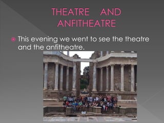  This evening we went to see the theatre
and the anfitheatre.