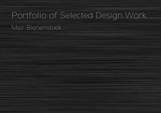 Portfolio of Selected Design Work
Meir Bienenstock
 