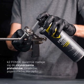 k2 FOMIX świetnie nadaje
się do czyszczenia
pistoletów, zaworów,
pojemników, narzędzi ...
 
