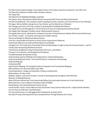 The New Human Capital Strategy: Improving the Value of Your Most Important Investment--Year After Year
The Operations Research Problem Solver (Problem Solvers)
The Power Elite
THE PRACTICE OF MODERN INTERNAL AUDITING
The Quants: How a New Breed of Math Whizzes Conquered Wall Street and Nearly Destroyed It
The Safe Hiring Manual: The Complete Guide to Keeping Criminals, Imposters and Terrorists Out of Your Workplace
The Sages: Warren Buffett, George Soros, Paul Volcker, and the Maelstrom of Markets
The Strategy and Tactics of Pricing: A Guide to Growing More Profitably (4th Edition)
The Supply Chain Cost Management: The Aim & Drive Process for Achieving Extraordinary Results
The Supply Chain Manager's Problem-Solver: Maximizing the Value of...
The Supply Chain Vector: Methods for Linking the Execution of Global Business Models With Financial Performance
The Thinker's Toolkit : 14 Powerful Techniques for Problem Solving
Theory and Design for Mechanical Measurements
Time Out: Using Visible Pull Systems to Drive Process Improvement (National...
Toad Pocket Reference for Oracle (Pocket Reference (O'Reilly))
Too Big to Fail: The Inside Story of How Wall Street and Washington Fought to Save the Financial System---and Themselves
Tool & Cutter Sharpening (Workshop Practice)
Total Business Budgeting: A Step-by-Step Guide with Forms, 2nd Edition...
Transport: An Economics and Management Perspective
Troubleshooting & Serving Heat Pumps
Understanding Injection Molding Technology (Hanser Understanding Books...
Understanding Michael Porter: The Essential Guide to Competition and Strategy
Understanding SQL
Using Query/400
Value Stream Mapping: The Complete Guide to Production and Transactional Mapping
VBA and Macros for Microsoft Office Excel 2007
Visual Explanations: Images and Quantities, Evidence and Narrative
Web Analytics: An Hour a Day
Webbots, Spiders, and Screen Scrapers: A Guide to Developing Internet Agents with PHP/CURL
Wharton on Making Decisions
Wiley CPA Exam Review Fast Track Study Guide (Wiley Cpa Examination Review Fast Track Study Guide)
Wiley CPA Exam: How to Master Simulations (with CD ROM)
Workholding in the Lathe (Workshop Practice Series)
Yard & Garden Tractor: Service Manual (Yard and Garden Tractor Service Manual Vol 1: Single-Cylinder Models)
You Can Pass the CPA Exam: Get Motivated!
Your Successful Career as a Mortgage Broker [Paperback] by Reed, David
Zero Base Pricing: Achieving World Class Competitiveness Through Reduced All-In-Costs
 