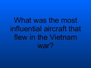 What was the most influential aircraft that flew in the Vietnam war? 