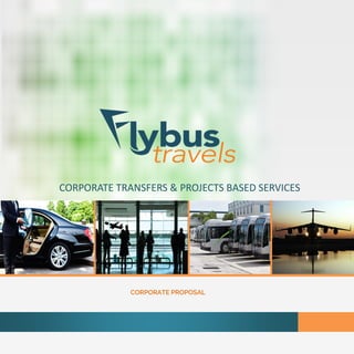 CORPORATE PROPOSAL
CORPORATE TRANSFERS & PROJECTS BASED SERVICES
Comfortable, Reliable, Affordable
 