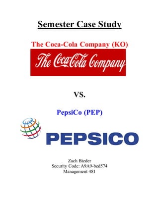Semester Case Study
The Coca-Cola Company (KO)
VS.
PepsiCo (PEP)
Zach Bieder
Security Code: A9A9-bed574
Management 481
 