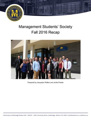 Management Students’ Society
Fall 2016 Recap
Prepared by Jacquelyn Walker and Jordie Prestie
 