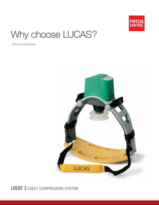 Why choose LUCAS?
Clinical Overview
LUCAS
®
2 Chest Compression System
 