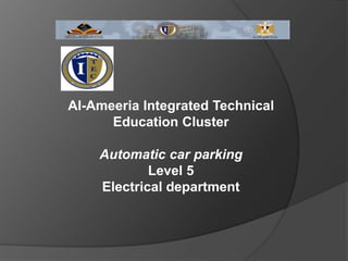 Al-Ameeria Integrated Technical
Education Cluster
Automatic car parking
Level 5
Electrical department
 