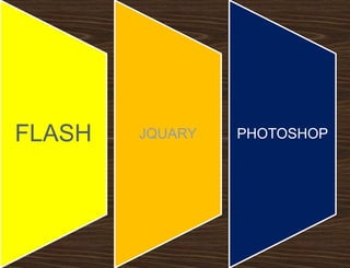 FLASH JQUARY PHOTOSHOP
 