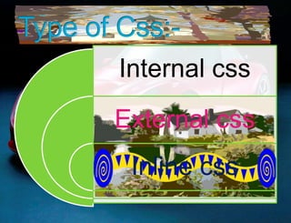 Internal css
External css
Inline css
 